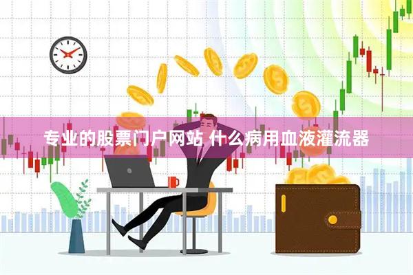 专业的股票门户网站 什么病用血液灌流器
